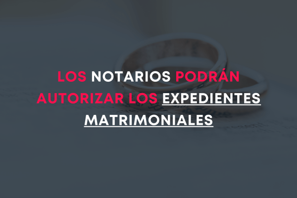 Los notarios pueden autorizar los expedientes matrimoniales